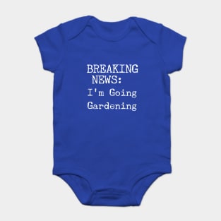 Breaking News, I'm Going Gardening Baby Bodysuit